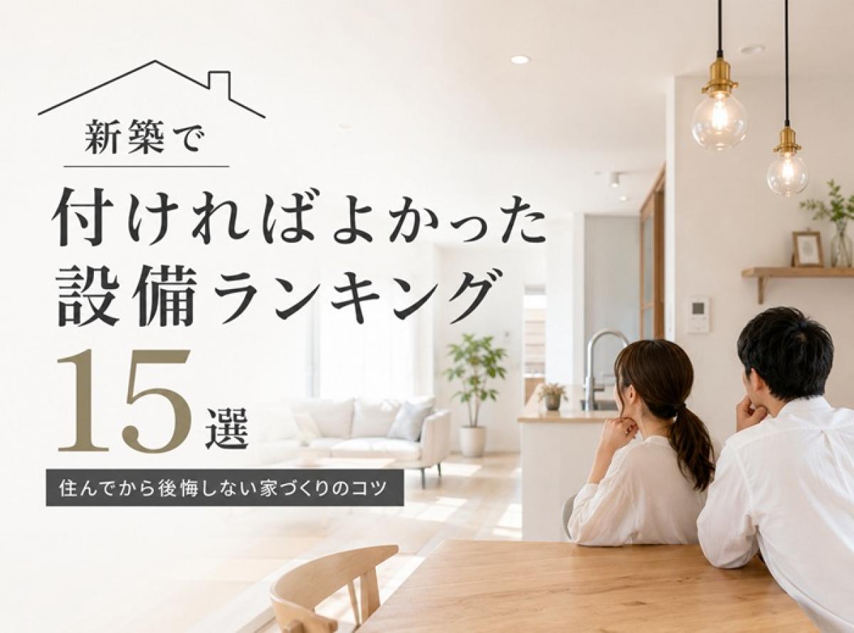 新築で付ければよかった設備ランキング15選|住んでから後悔しない家づくりのコツ